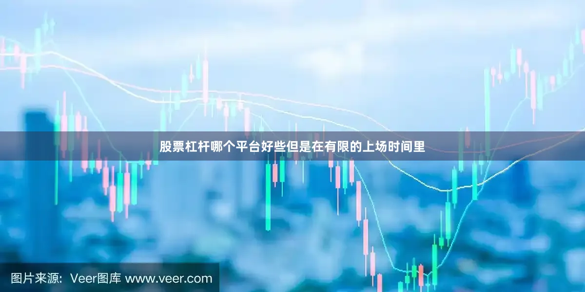 股票杠杆哪个平台好些但是在有限的上场时间里