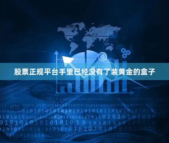 股票正规平台手里已经没有了装黄金的盒子