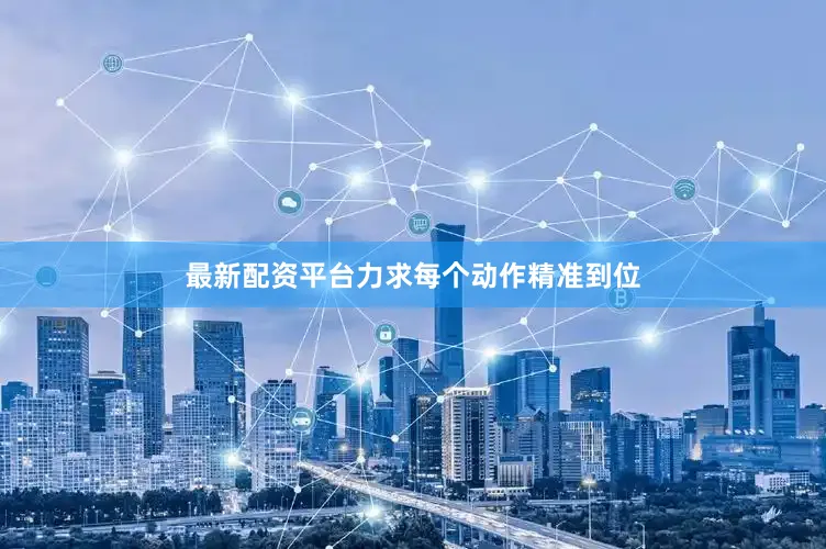 最新配资平台力求每个动作精准到位