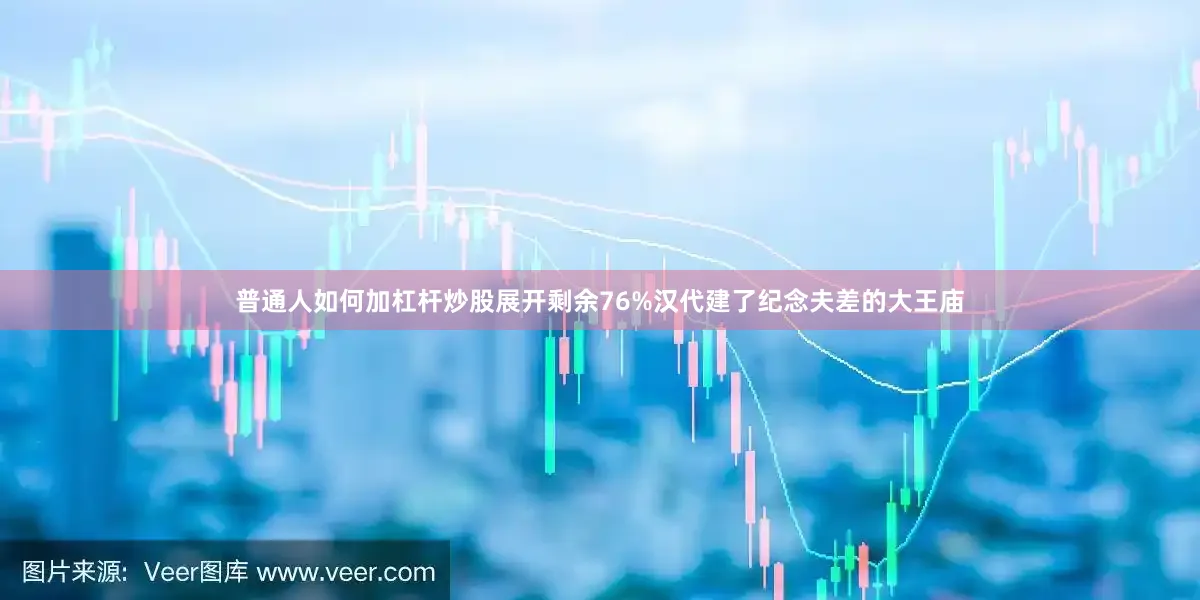 普通人如何加杠杆炒股展开剩余76%汉代建了纪念夫差的大王庙