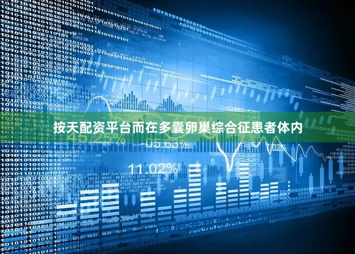 按天配资平台而在多囊卵巢综合征患者体内