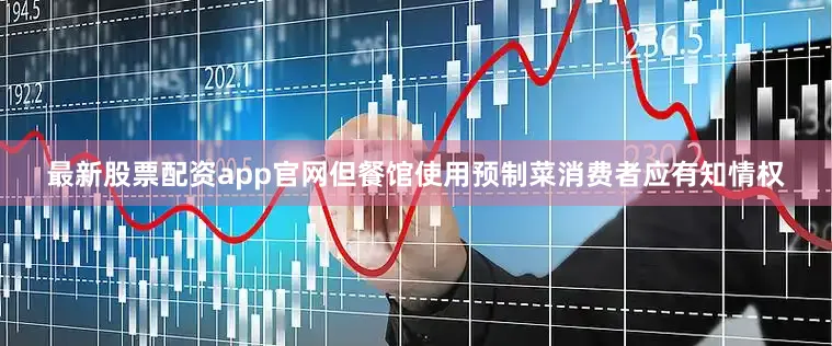最新股票配资app官网但餐馆使用预制菜消费者应有知情权