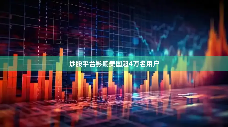 炒股平台影响美国超4万名用户