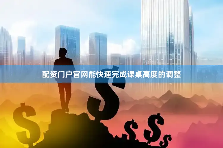配资门户官网能快速完成课桌高度的调整